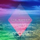 Vital Worship: Songs for the Living King, Volume 2